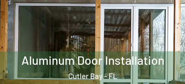  Aluminum Door Installation Cutler Bay - FL