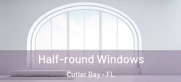  Half-round Windows Cutler Bay - FL